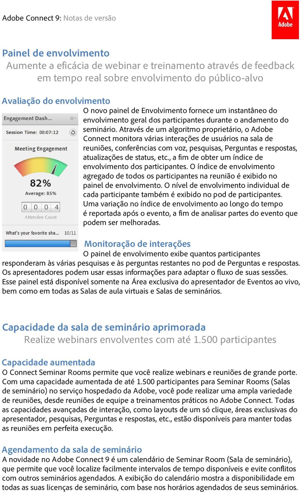 Através de um algoritmo proprietário, o Adobe Connect monitora várias interações de usuários na sala de reuniões, conferências com voz, pesquisas, Perguntas e respostas, atualizações de status, etc.