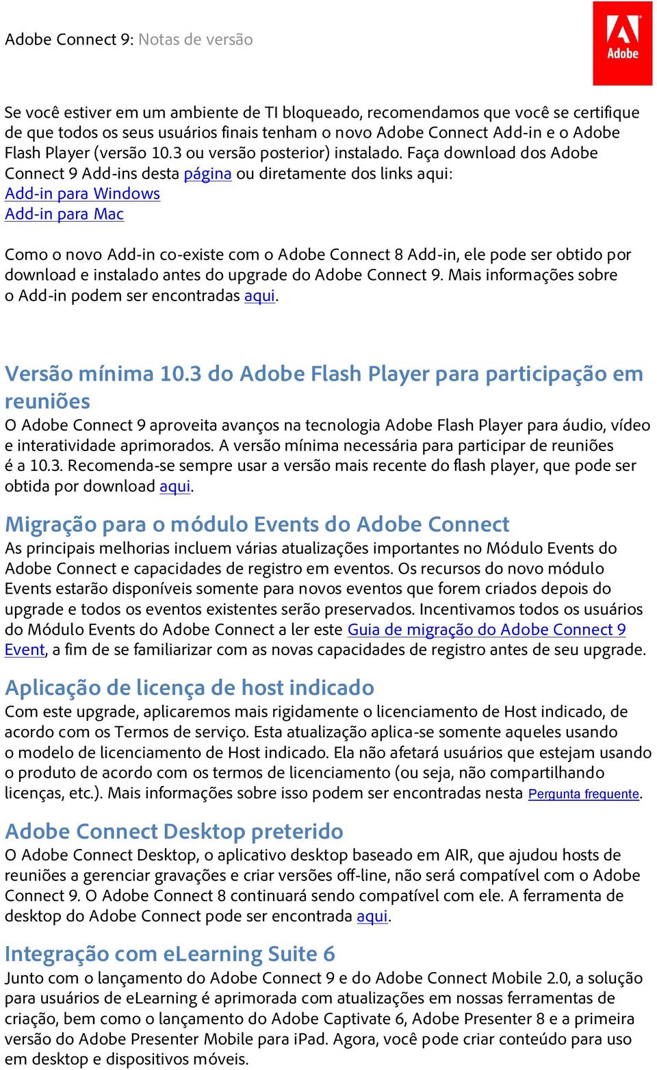 Faça download dos Adobe Connect 9 Add-ins desta página ou diretamente dos links aqui: Add-in para Windows Add-in para Mac Como o novo Add-in co-existe com o Adobe Connect 8 Add-in, ele pode ser