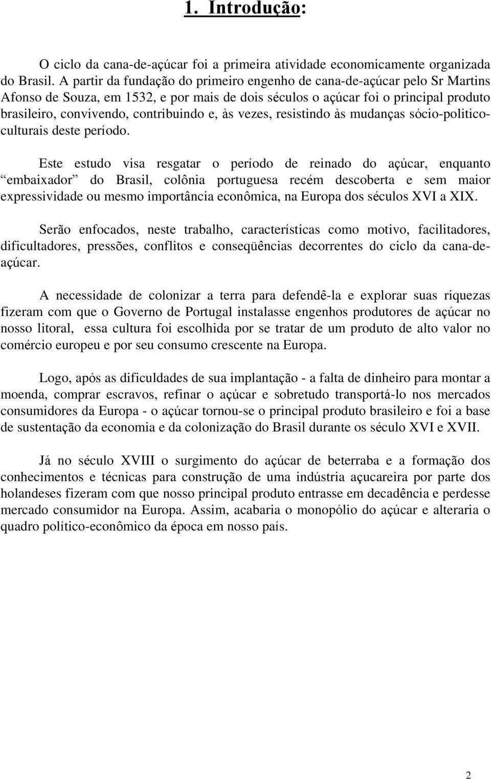 e, às vezes, resistindo às mudanças sócio-politicoculturais deste período.