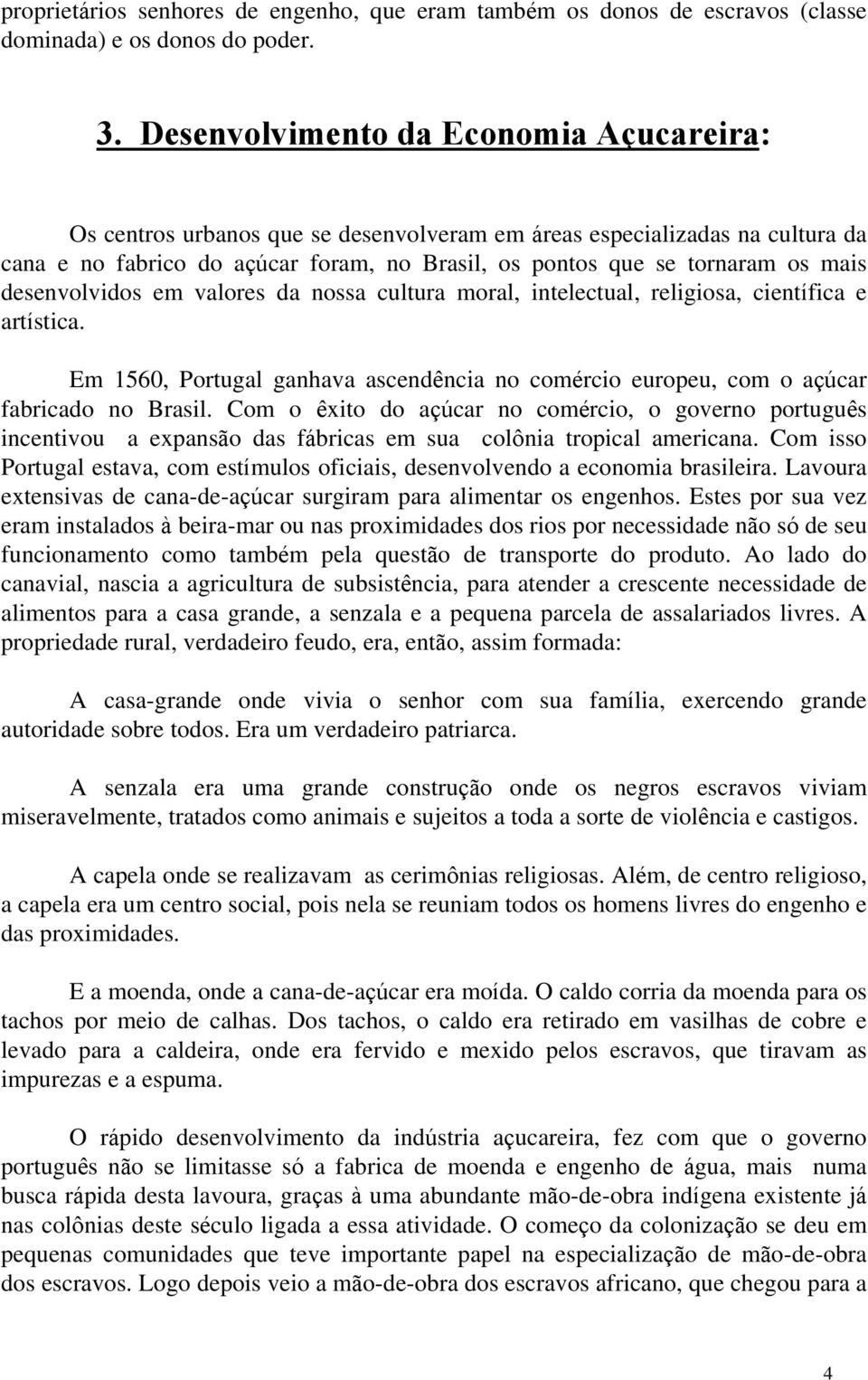 desenvolvidos em valores da nossa cultura moral, intelectual, religiosa, científica e artística. Em 1560, Portugal ganhava ascendência no comércio europeu, com o açúcar fabricado no Brasil.