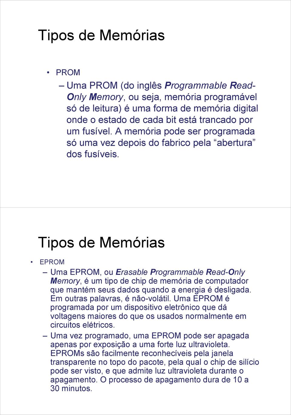 Tipos de Memórias EPOM Uma EPOM, ou Erasable Programmable ead-only Memory, é um tipo de chip de memória de computador que mantém seus dados quando a energia é desligada.