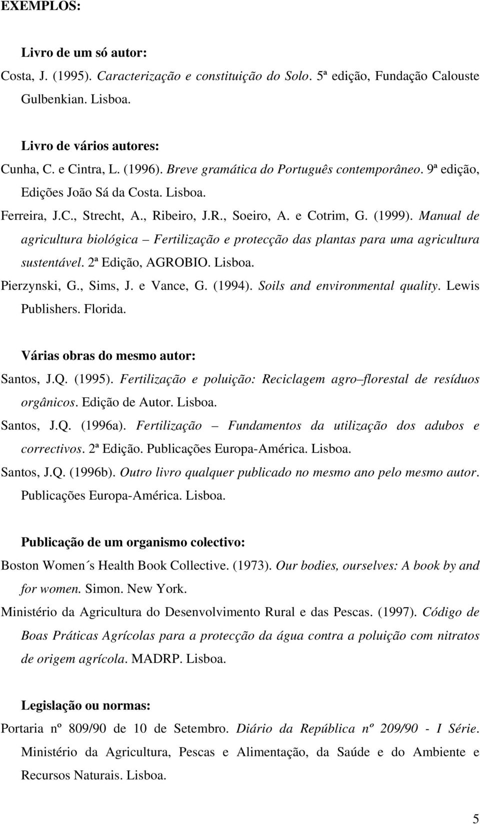 Manual de agricultura biológica Fertilização e protecção das plantas para uma agricultura sustentável. 2ª Edição, AGROBIO. Lisboa. Pierzynski, G., Sims, J. e Vance, G. (1994).