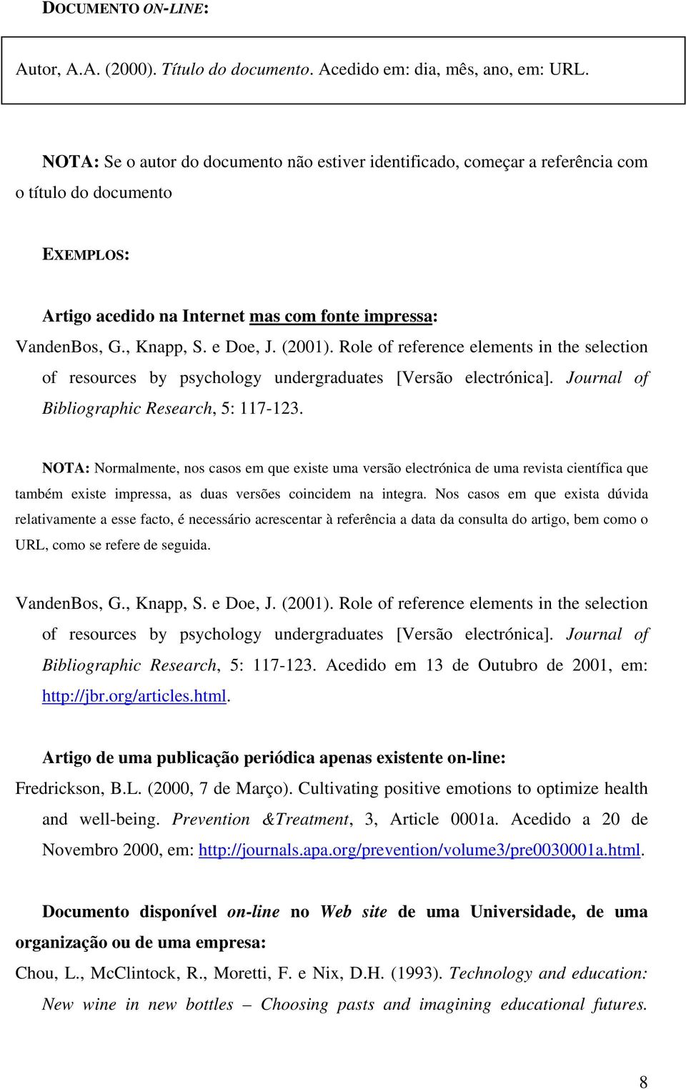 (2001). Role of reference elements in the selection of resources by psychology undergraduates [Versão electrónica]. Journal of Bibliographic Research, 5: 117-123.