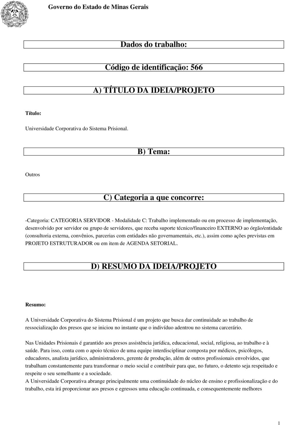 que receba suporte técnico/financeiro EXTERNO ao órgão/entidade (consultoria externa, convênios, parcerias com entidades não governamentais, etc.