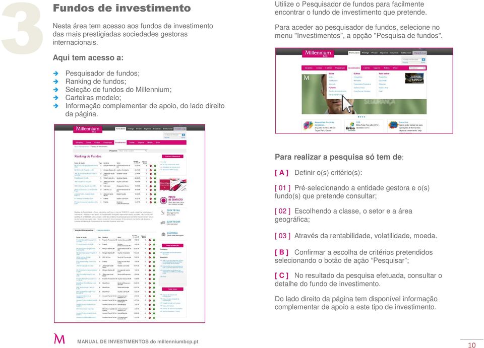 Utilize o Pesquisador de fundos para facilmente encontrar o fundo de investimento que pretende. Para aceder ao pesquisador de fundos, selecione no menu "Investimentos", a opção "Pesquisa de fundos".