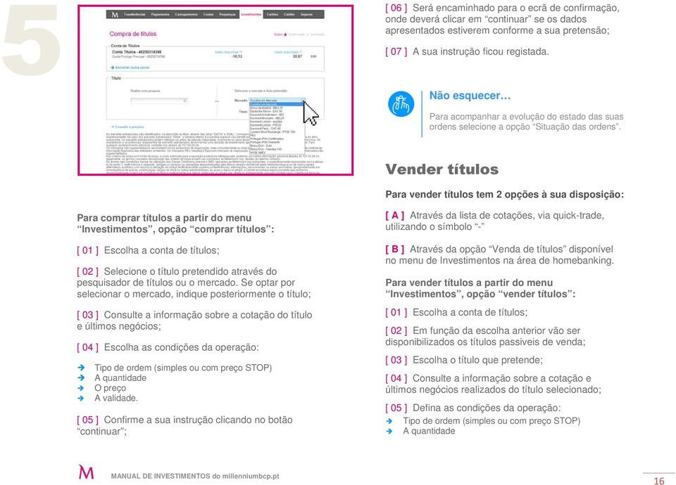 Vender títulos Para vender títulos tem 2 opções à sua disposição: Para comprar títulos a partir do menu Investimentos, opção comprar títulos : [ 01 ] Escolha a conta de títulos; [ 02 ] Selecione o