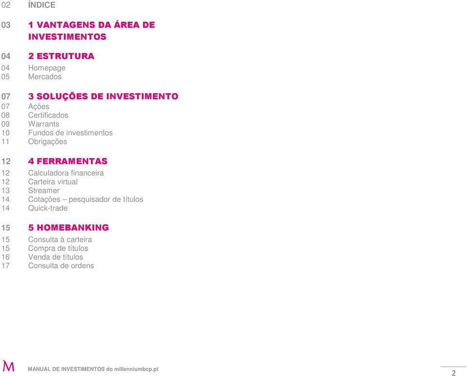 FERRAMENTAS 12 Calculadora financeira 12 Carteira virtual 13 Streamer 14 Cotações pesquisador de títulos