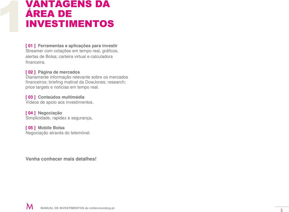 [ 02 ] Página de mercados Diariamente informação relevante sobre os mercados financeiros; briefing matinal da DowJones; research; price