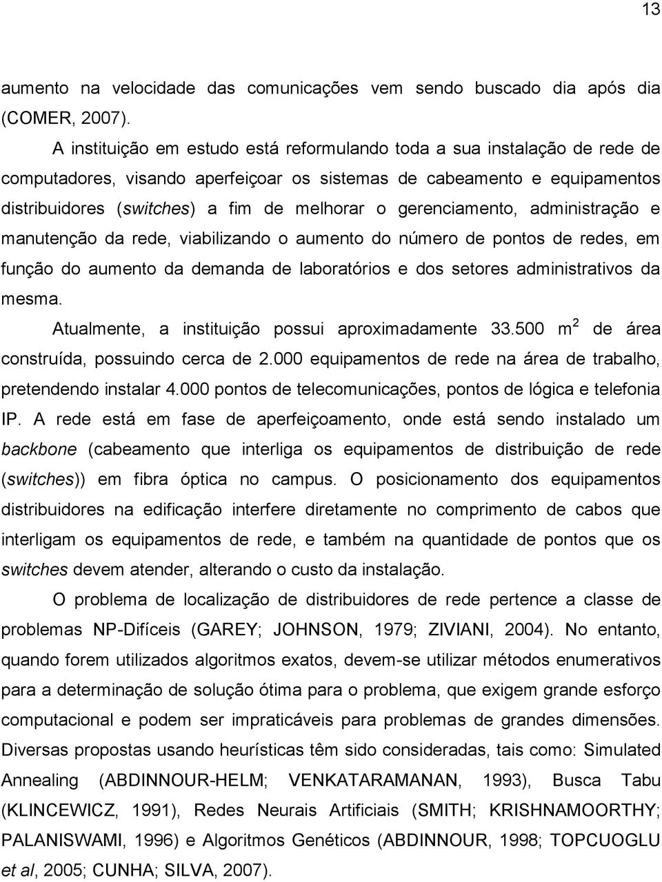 gerenciamento, administração e manutenção da rede, viabilizando o aumento do número de pontos de redes, em função do aumento da demanda de laboratórios e dos setores administrativos da mesma.