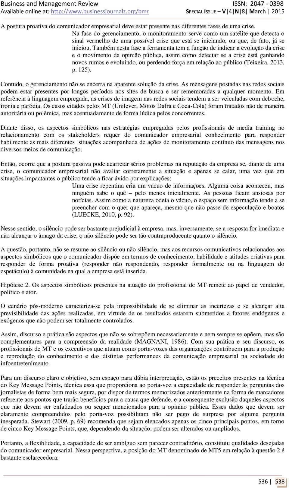 Também nesta fase a ferramenta tem a função de indicar a evolução da crise e o movimento da opinião pública, assim como detectar se a crise está ganhando novos rumos e evoluindo, ou perdendo força em