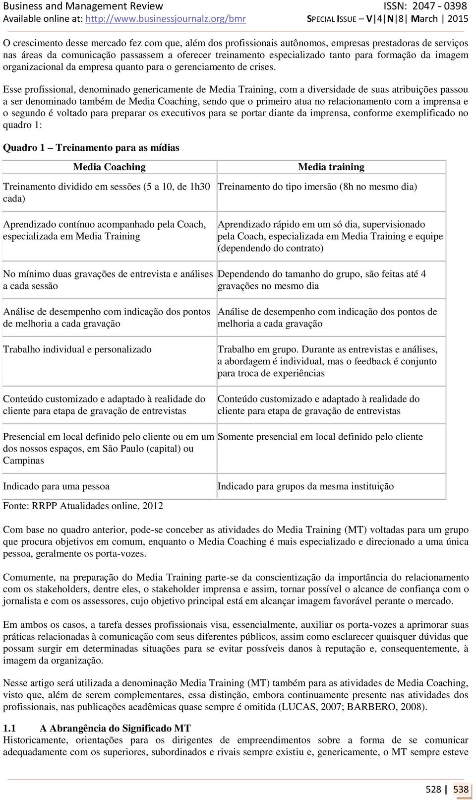 Esse profissional, denominado genericamente de Media Training, com a diversidade de suas atribuições passou a ser denominado também de Media Coaching, sendo que o primeiro atua no relacionamento com