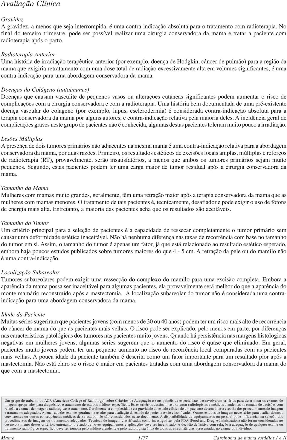 Radioterapia Anterior Uma história de irradiação terapêutica anterior (por exemplo, doença de Hodgkin, câncer de pulmão) para a região da mama que exigiria retratamento com uma dose total de radiação