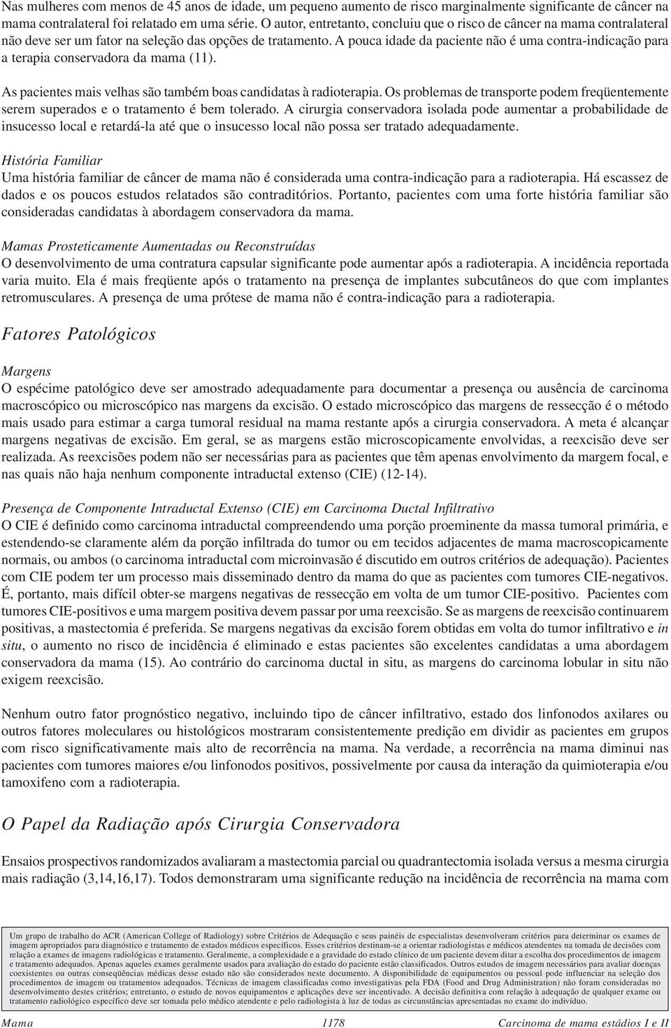 A pouca idade da paciente não é uma contra-indicação para a terapia conservadora da mama (11). As pacientes mais velhas são também boas candidatas à radioterapia.