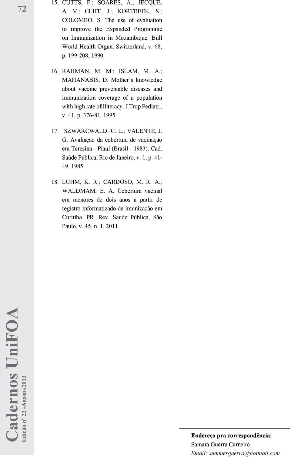 Mother s knowledge about vaccine preventable diseases and immunization coverage of a population with high rate ofilliteracy. J Trop Pediatr., v. 41, p. 376-81, 1995. 17. SZWARCWALD, C. L.; VALENTE, J.