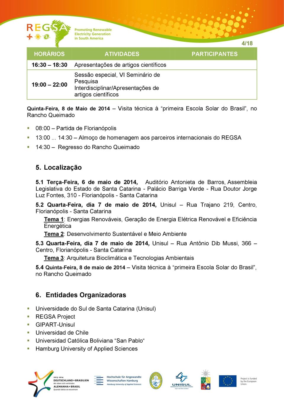 .. 14:30 Almoço de homenagem aos parceiros internacionais do REGSA 14:30 Regresso do Rancho Queimado 5. Localização 5.