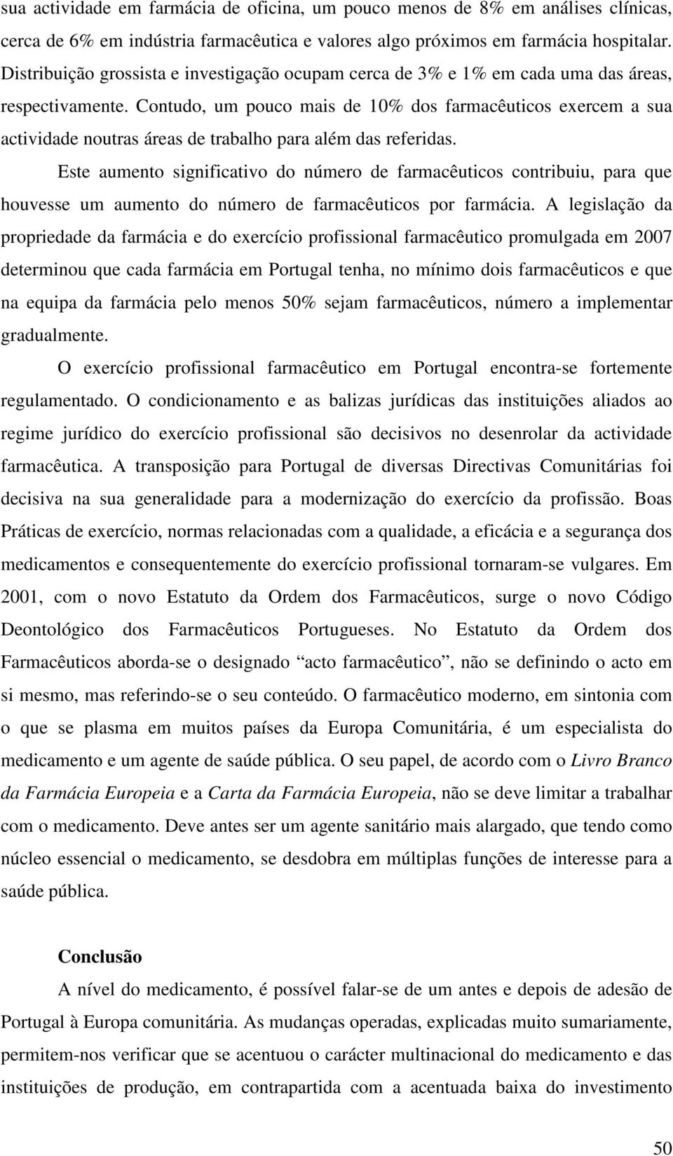 Contudo, um pouco mais de 10% dos farmacêuticos exercem a sua actividade noutras áreas de trabalho para além das referidas.