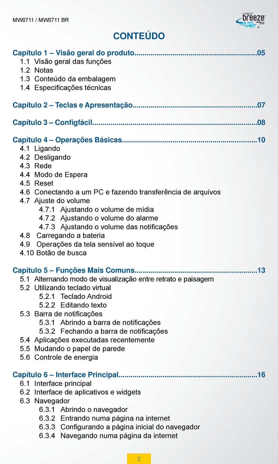 7.2 Ajustando o volume do alarme 4.7.3 Ajustando o volume das notifi cações 4.8 Carregando a bateria 4.9 Operações da tela sensível ao toque 4.10 Botão de busca Capítulo 5 Funções Mais Comuns...13 5.