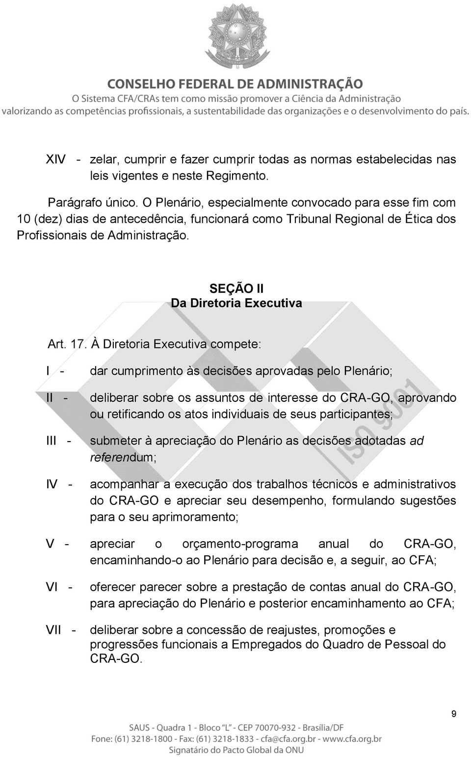 17. À Diretoria Executiva compete: I IV - dar cumprimento às decisões aprovadas pelo Plenário; deliberar sobre os assuntos de interesse do CRA-GO, aprovando ou retificando os atos individuais de seus