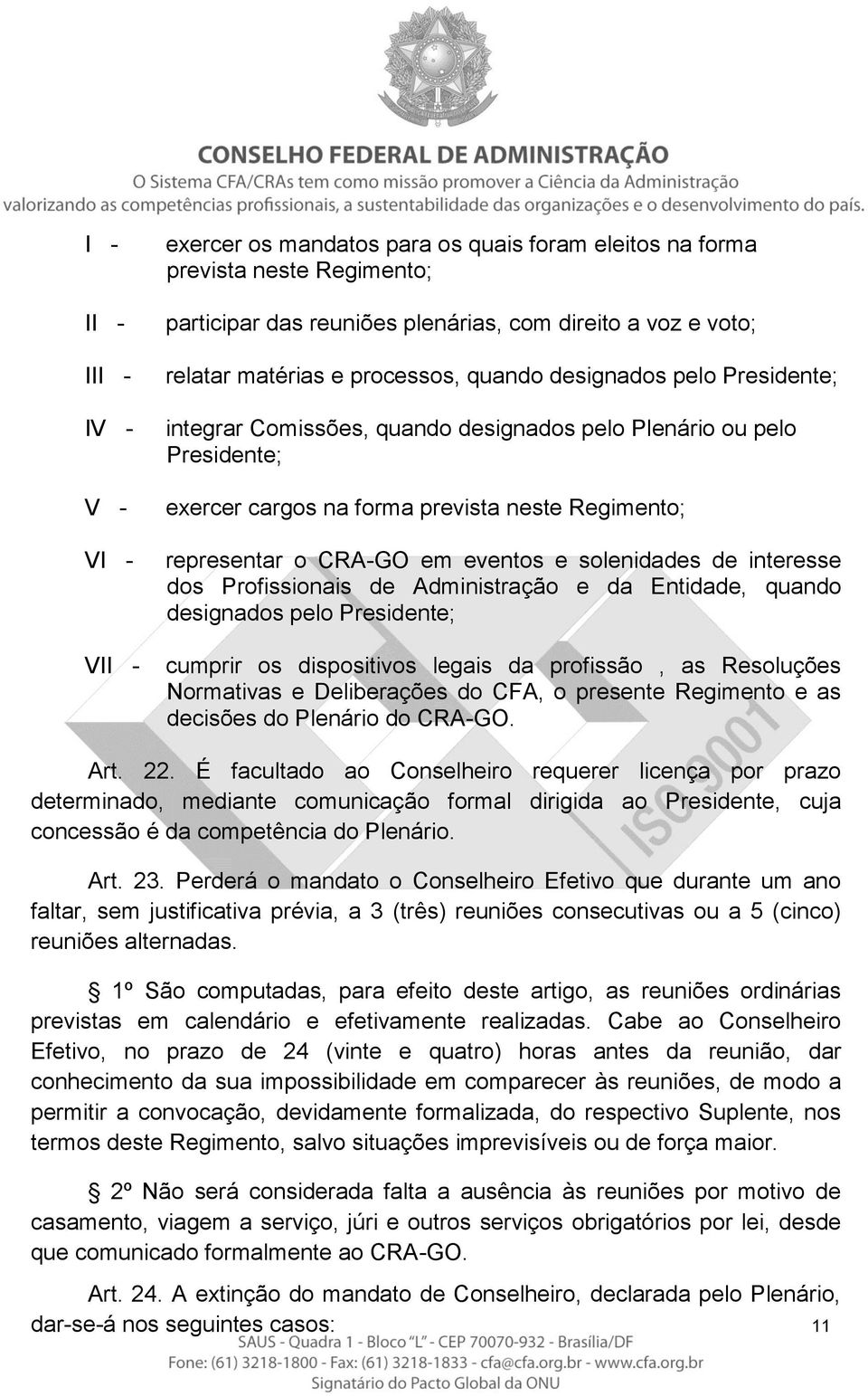 interesse dos Profissionais de Administração e da Entidade, quando designados pelo Presidente; cumprir os dispositivos legais da profissão, as Resoluções Normativas e Deliberações do CFA, o presente