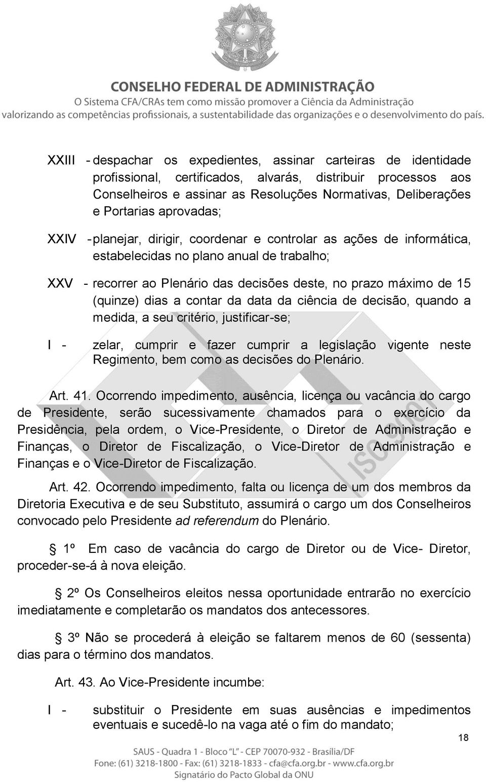 (quinze) dias a contar da data da ciência de decisão, quando a medida, a seu critério, justificar-se; zelar, cumprir e fazer cumprir a legislação vigente neste Regimento, bem como as decisões do