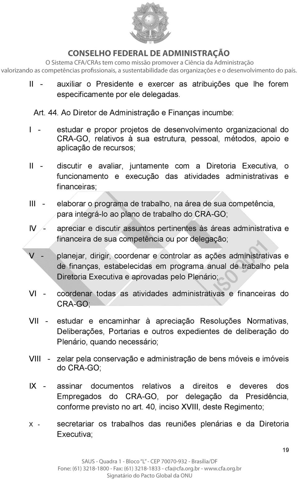 recursos; discutir e avaliar, juntamente com a Diretoria Executiva, o funcionamento e execução das atividades administrativas e financeiras; elaborar o programa de trabalho, na área de sua