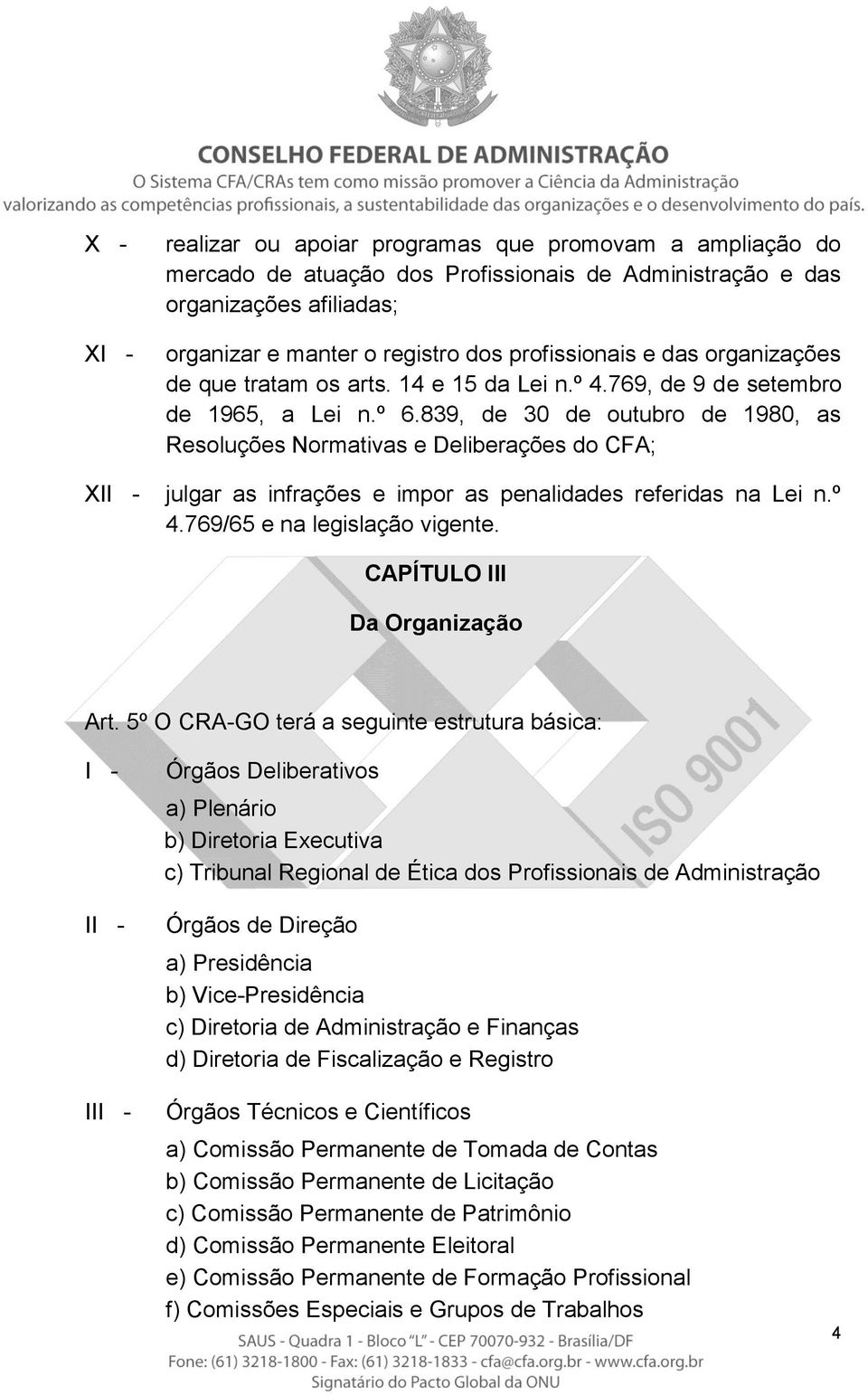 839, de 30 de outubro de 1980, as Resoluções Normativas e Deliberações do CFA; julgar as infrações e impor as penalidades referidas na Lei n.º 4.769/65 e na legislação vigente.