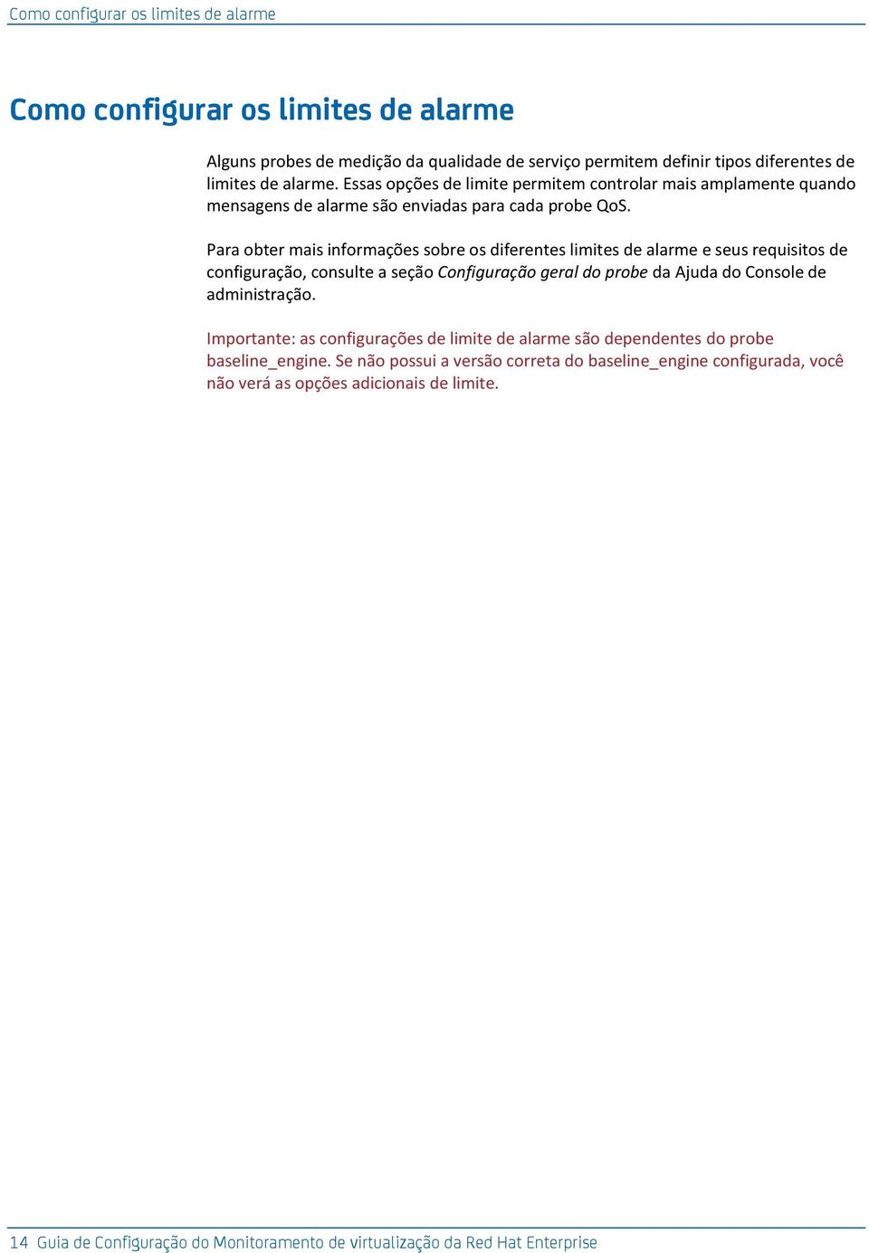 Para obter mais informações sobre os diferentes limites de alarme e seus requisitos de configuração, consulte a seção Configuração geral do probe da Ajuda do Console de administração.