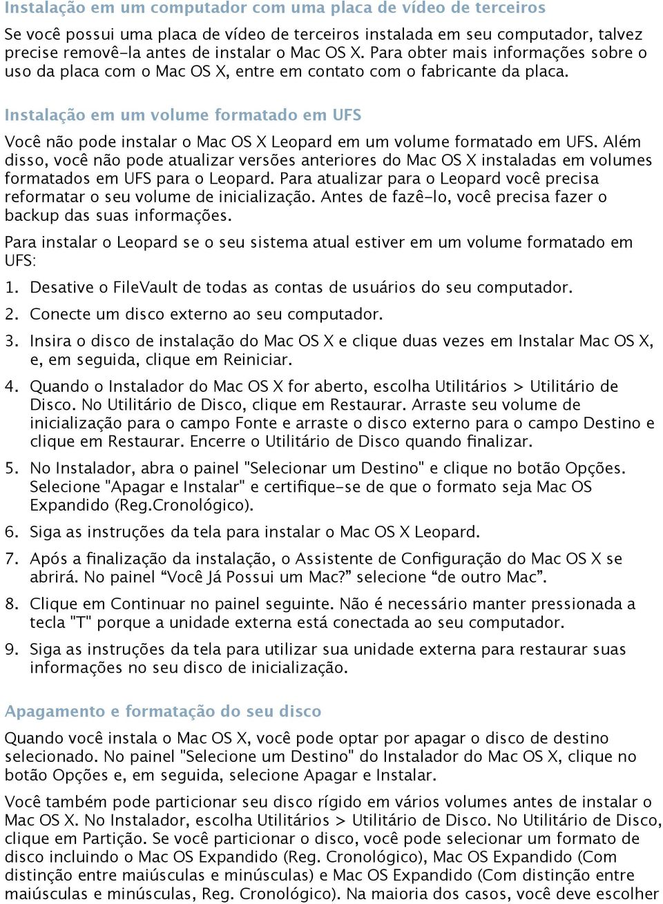 Instalação em um volume formatado em UFS Você não pode instalar o Mac OS X Leopard em um volume formatado em UFS.