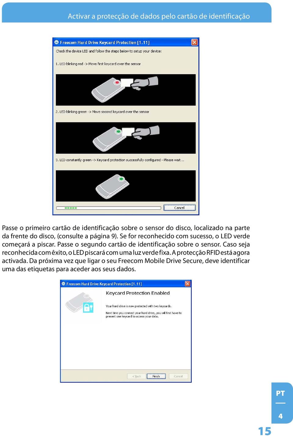 Passe o segundo cartão de identificação sobre o sensor. Caso seja reconhecida com êxito, o LED piscará com uma luz verde fixa.