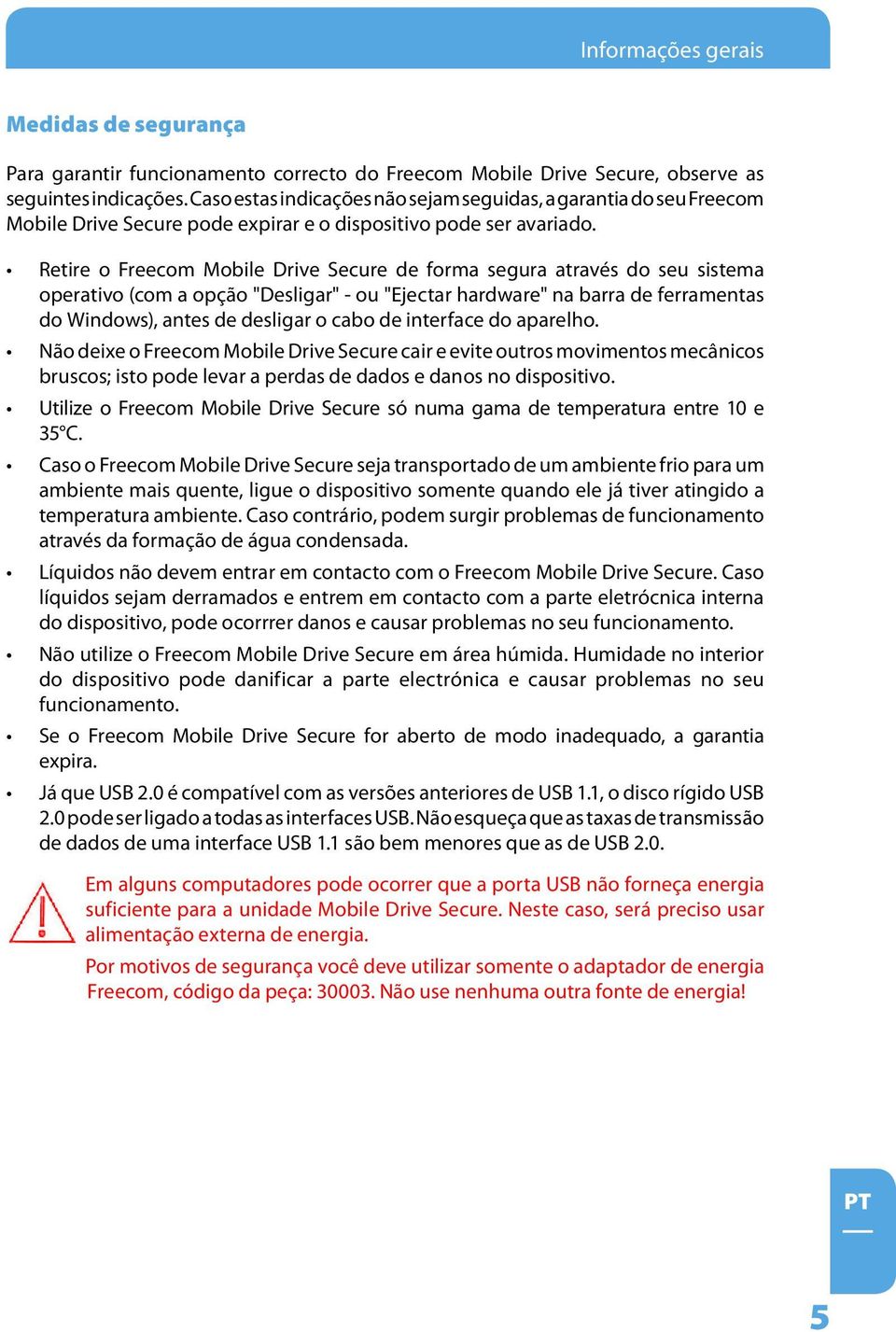 Retire o Freecom Mobile Drive Secure de forma segura através do seu sistema operativo (com a opção "Desligar" - ou "Ejectar hardware" na barra de ferramentas do Windows), antes de desligar o cabo de