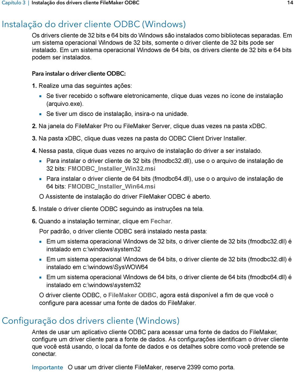 Em um sistema operacional Windows de 64 bits, os drivers cliente de 32 bits e 64 bits podem ser instalados. Para instalar o driver cliente ODBC: 1.