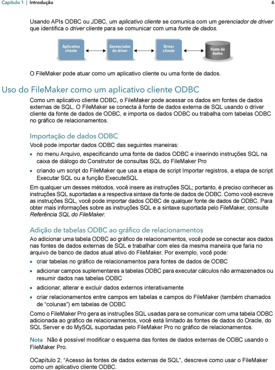 Uso do FileMaker como um aplicativo cliente ODBC Como um aplicativo cliente ODBC, o FileMaker pode acessar os dados em fontes de dados externas de SQL.