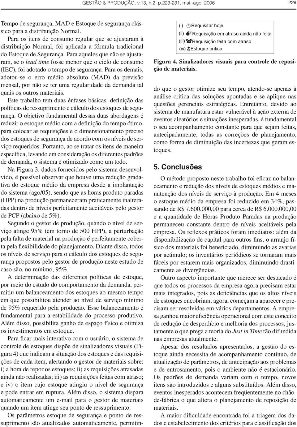 Para aqueles que não se ajustaram, se o lead time fosse menor que o ciclo de consumo (IEC), foi adotado o tempo de segurança.