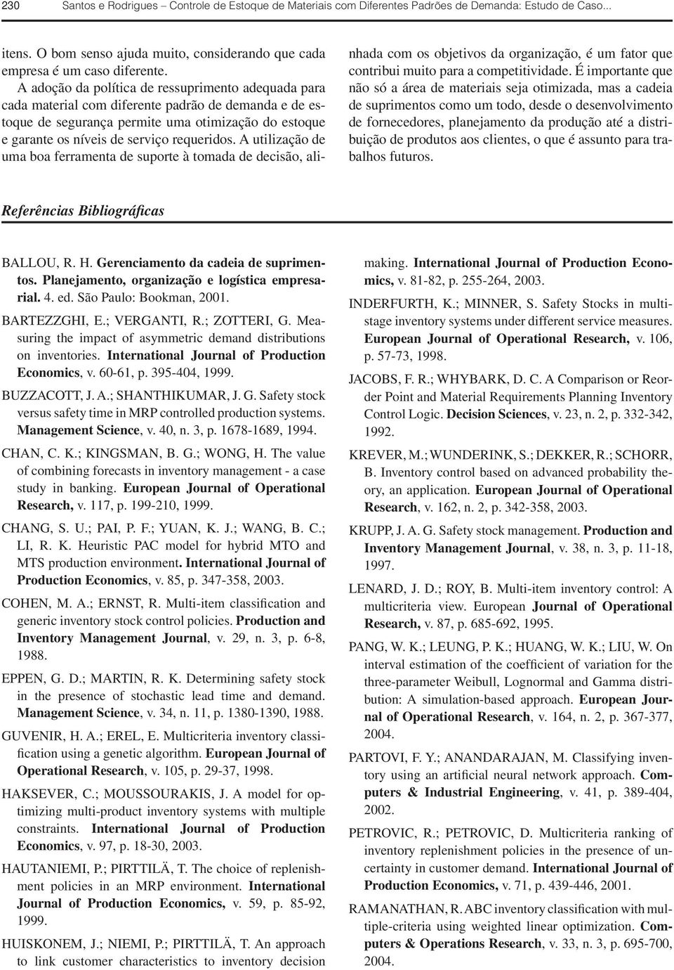 aos clientes, o que é assunto para trabalhos futuros. Referências Bibliográficas BALLOU, R. H. Gerenciamento da cadeia de suprimentos. Planejamento, organização e logística empresarial. 4. ed.