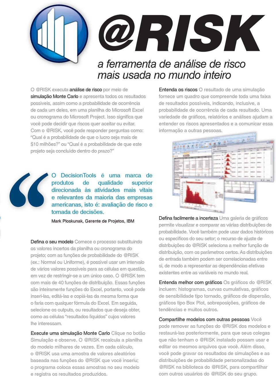 Com o @RISK, você pode responder perguntas como: Qual é a probabilidade de que o lucro seja mais de $10 milhões? ou Qual é a probabilidade de que este projeto seja concluído dentro do prazo?