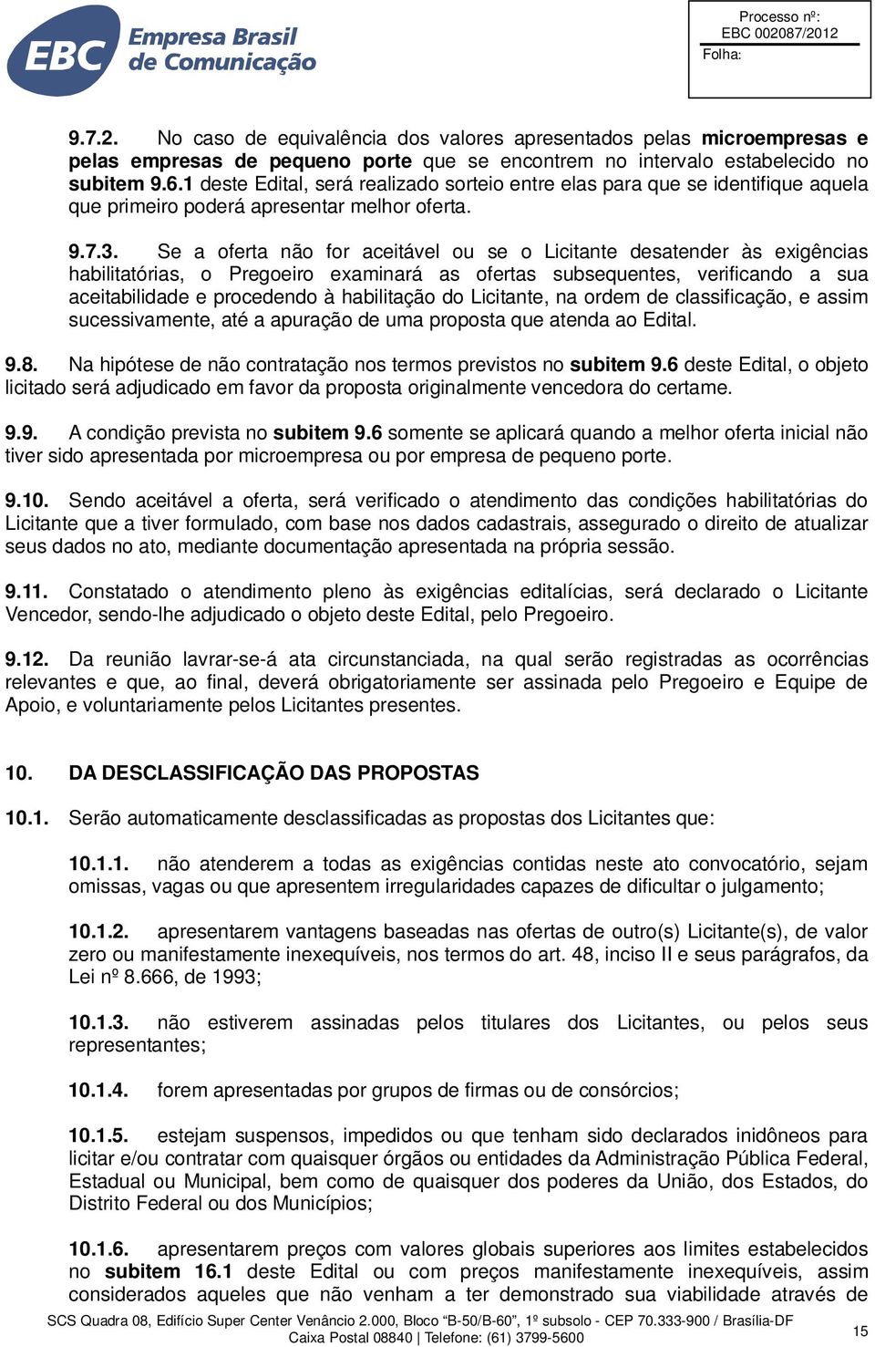 Se a oferta não for aceitável ou se o Licitante desatender às exigências habilitatórias, o Pregoeiro examinará as ofertas subsequentes, verificando a sua aceitabilidade e procedendo à habilitação do