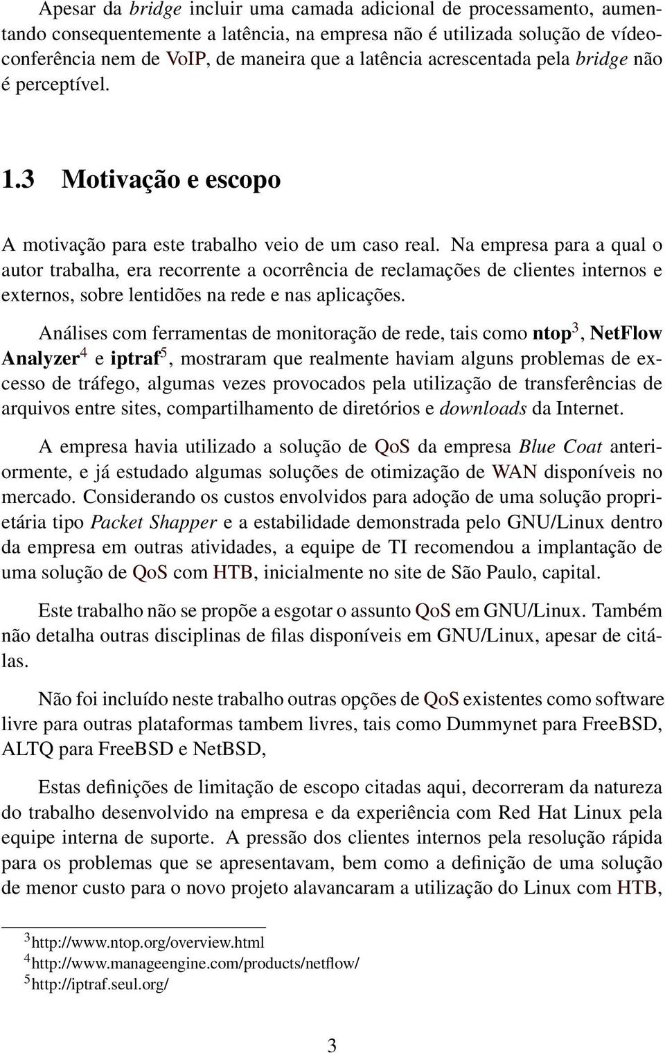 Na empresa para a qual o autor trabalha, era recorrente a ocorrência de reclamações de clientes internos e externos, sobre lentidões na rede e nas aplicações.