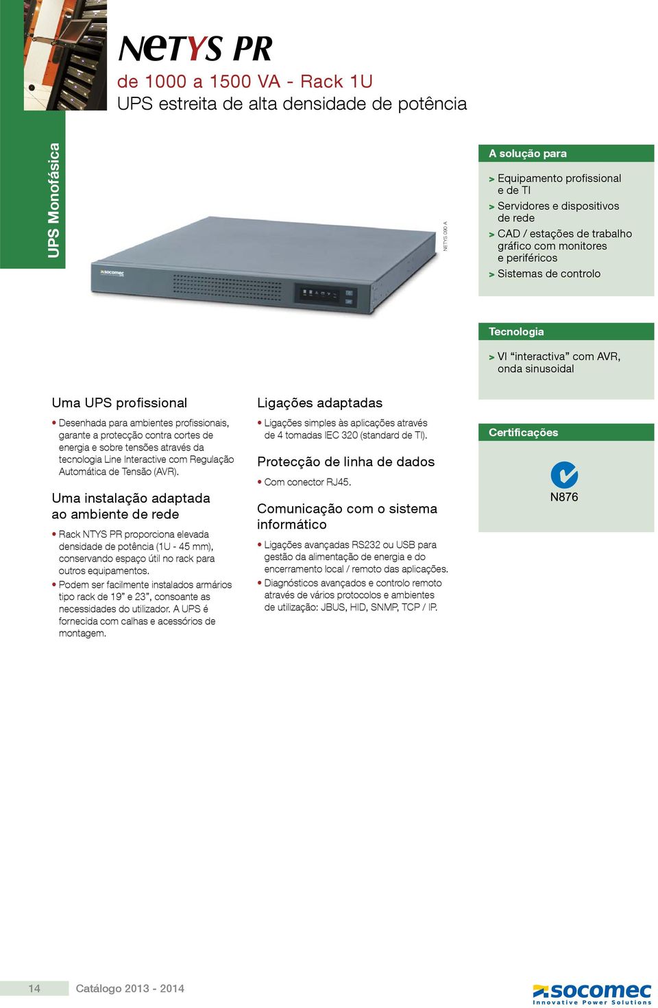 protecção contra cortes de energia e sobre tensões através da tecnologia Line Interactive com Regulação Automática de Tensão (AVR).