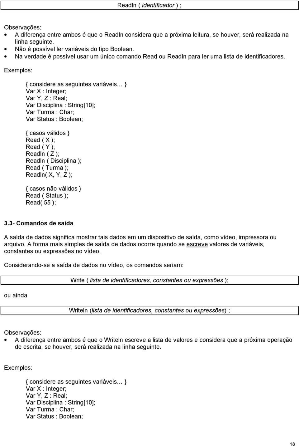 Exemplos: { considere as seguintes variáveis } Var : Integer; Var Y, Z : Real; Var Disciplina : String[10]; Var Turma : Char; Var Status : Boolean; { casos válidos } Read ( ); Read ( Y ); Readln ( Z