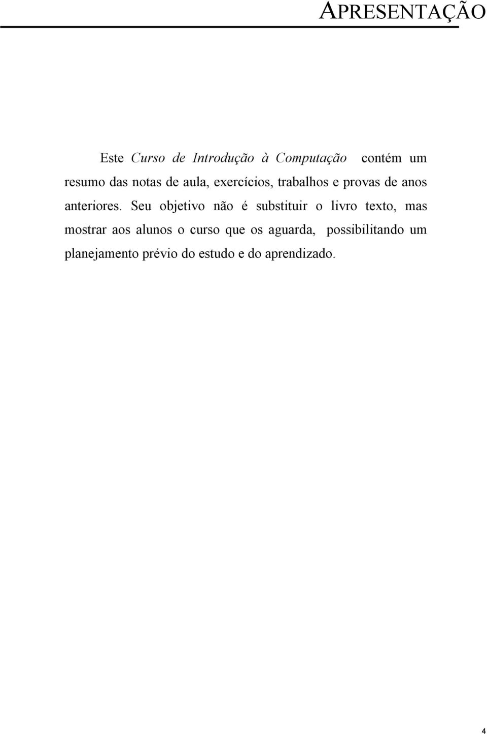 Seu objetivo não é substituir o livro texto, mas mostrar aos alunos o