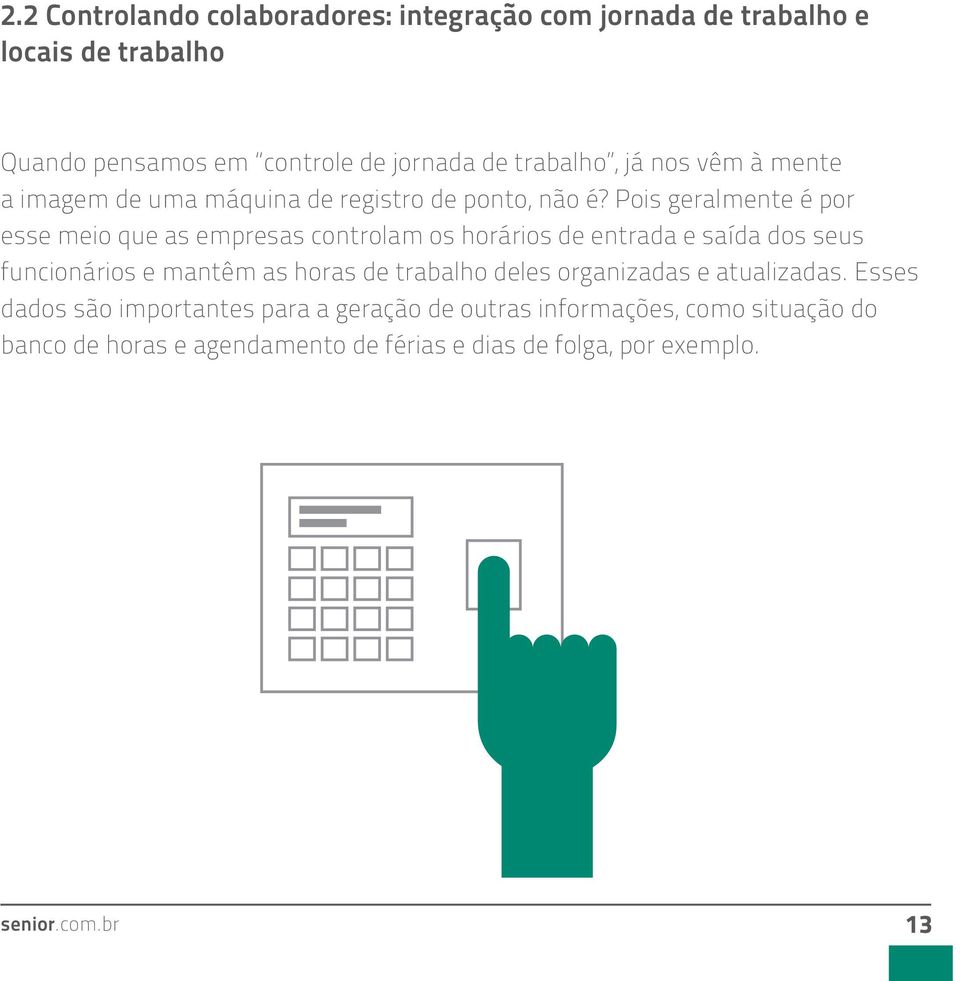 Pois geralmente é por esse meio que as empresas controlam os horários de entrada e saída dos seus funcionários e mantêm as horas de