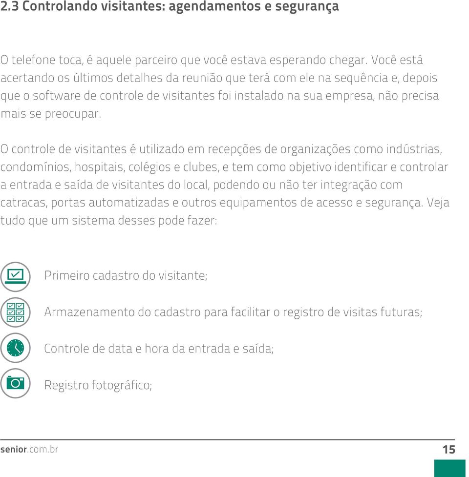 O controle de visitantes é utilizado em recepções de organizações como indústrias, condomínios, hospitais, colégios e clubes, e tem como objetivo identificar e controlar a entrada e saída de