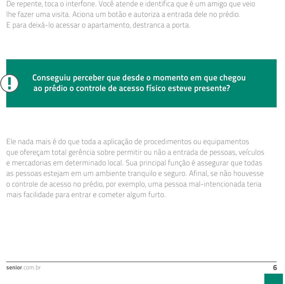 Ele nada mais é do que toda a aplicação de procedimentos ou equipamentos que ofereçam total gerência sobre permitir ou não a entrada de pessoas, veículos e mercadorias em determinado local.