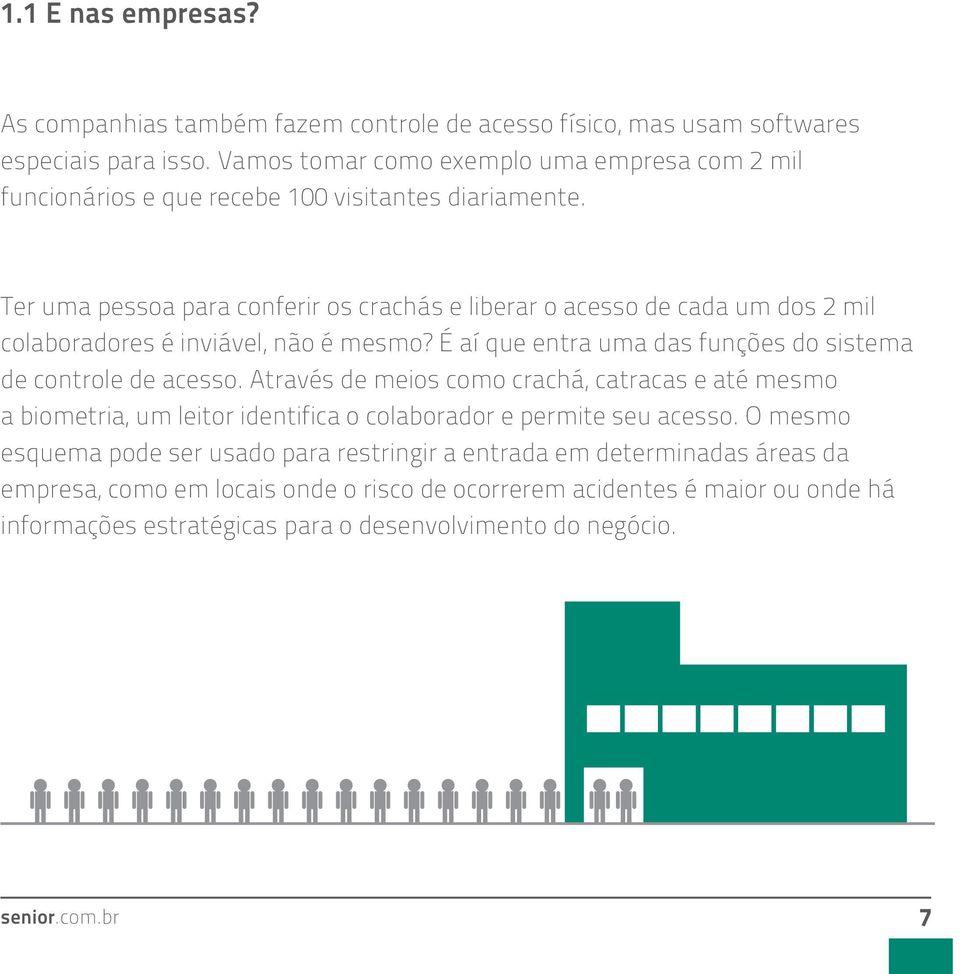 Ter uma pessoa para conferir os crachás e liberar o acesso de cada um dos 2 mil colaboradores é inviável, não é mesmo? É aí que entra uma das funções do sistema de controle de acesso.