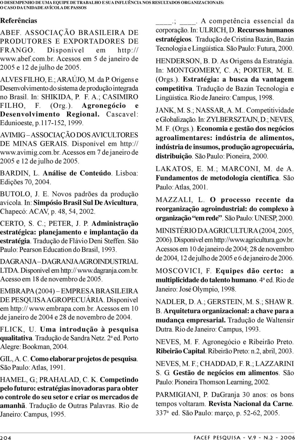 Origens e Desenvolvimento do sistema de produção integrada no Brasil. In: SHIKIDA, P. F. A.; CASIMIRO FILHO, F. (Org.). Agronegócio e Desenvolvimento Regional. Cascavel: Edunioeste, p.117-152, 1999.