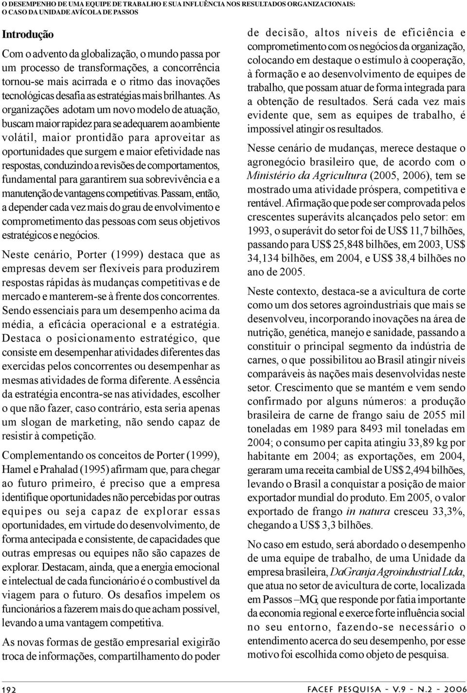 As organizações adotam um novo modelo de atuação, buscam maior rapidez para se adequarem ao ambiente volátil, maior prontidão para aproveitar as oportunidades que surgem e maior efetividade nas