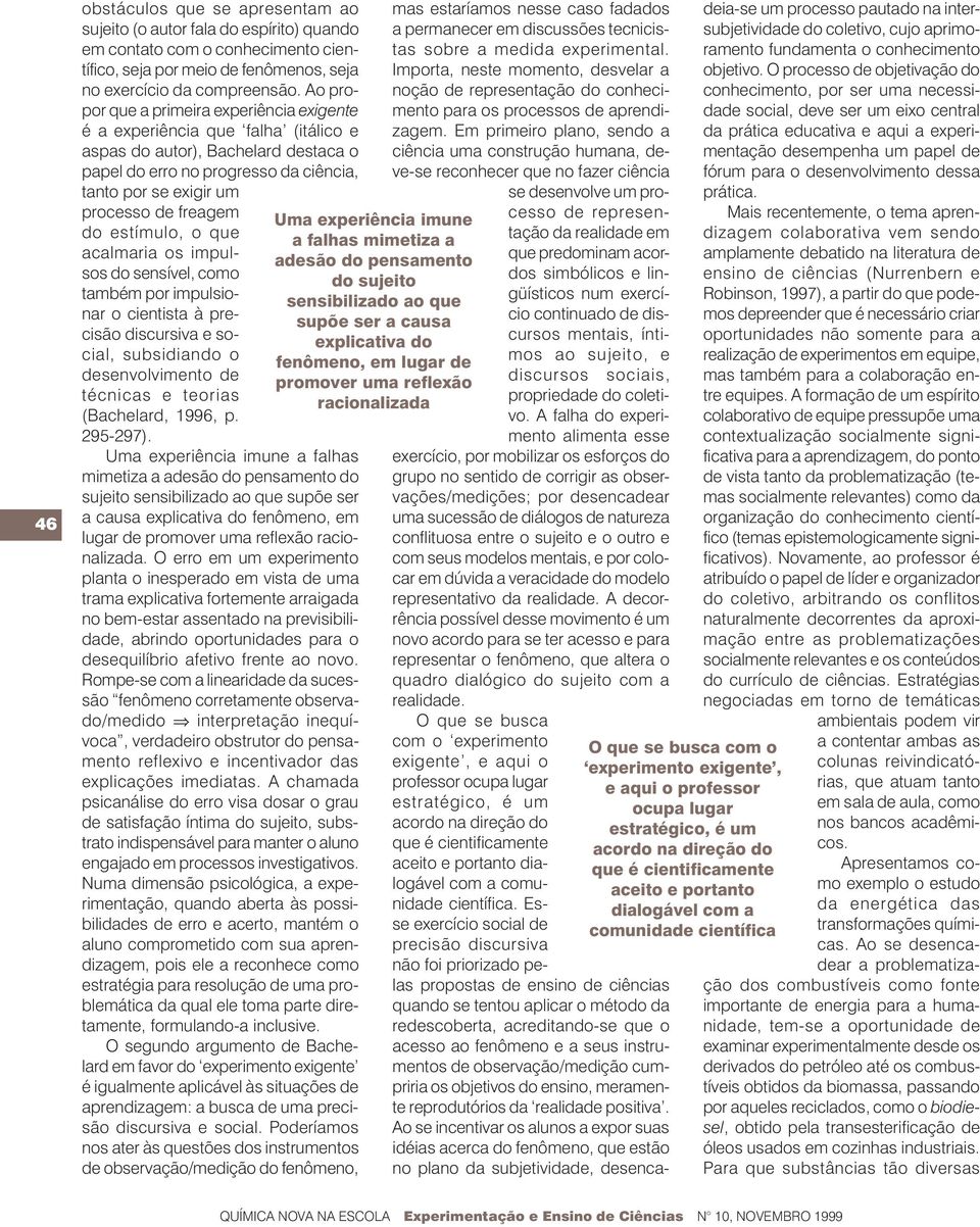 freagem do estímulo, o que acalmaria os impulsos do sensível, como também por impulsionar o cientista à precisão discursiva e social, subsidiando o desenvolvimento de técnicas e teorias (Bachelard,