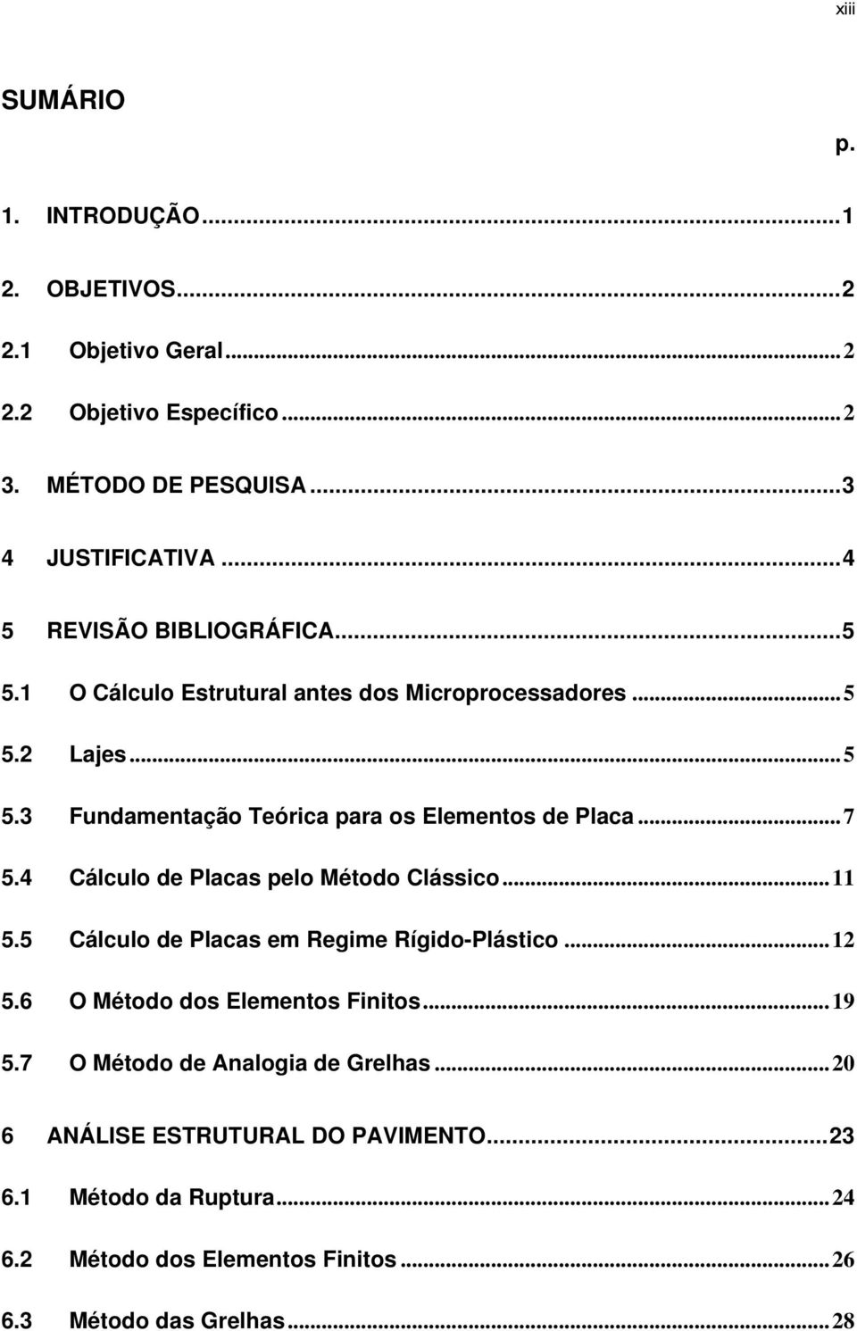 .. 7 5.4 Cálculo de Placas pelo Método Clássico... 11 5.5 Cálculo de Placas em Regime Rígido-Plástico... 12 5.6 O Método dos Elementos Finitos... 19 5.