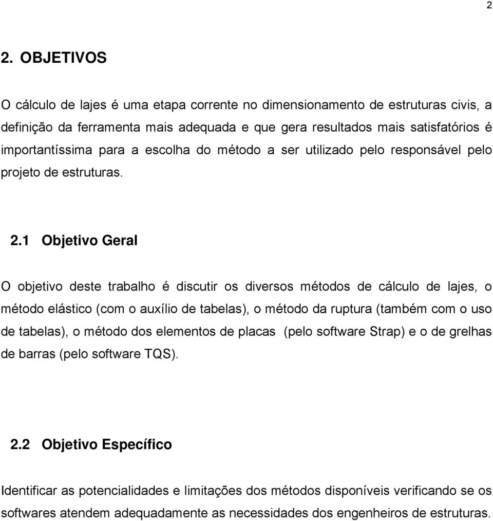 1 Objetivo Geral O objetivo deste trabalho é discutir os diversos métodos de cálculo de lajes, o método elástico (com o auxílio de tabelas), o método da ruptura (também com o uso de