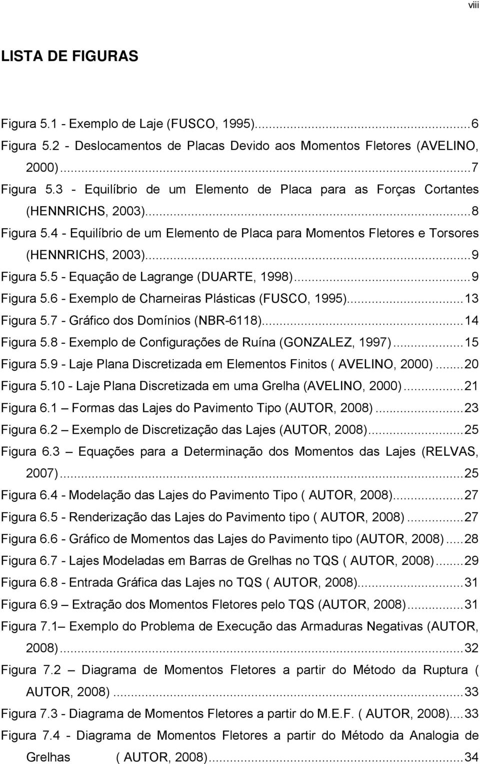 5 - Equação de Lagrange (DUARTE, 1998)... 9 Figura 5.6 - Exemplo de Charneiras Plásticas (FUSCO, 1995)... 13 Figura 5.7 - Gráfico dos Domínios (NBR-6118)... 14 Figura 5.